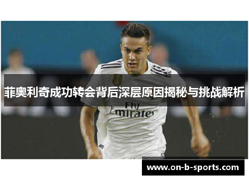 菲奥利奇成功转会背后深层原因揭秘与挑战解析