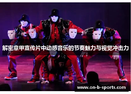 解密意甲宣传片中动感音乐的节奏魅力与视觉冲击力