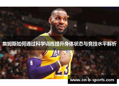詹姆斯如何通过科学训练提升身体状态与竞技水平解析 詹姆斯如何通过科学训练提升身体状态与竞技水平解析