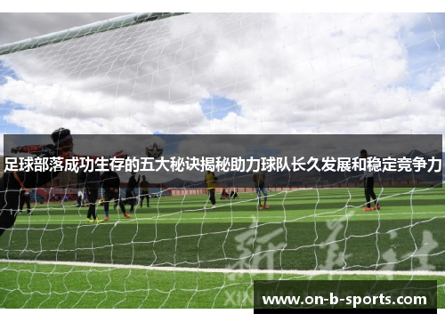 足球部落成功生存的五大秘诀揭秘助力球队长久发展和稳定竞争力