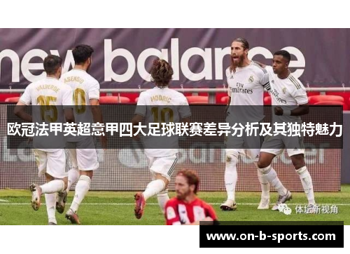 欧冠法甲英超意甲四大足球联赛差异分析及其独特魅力 欧冠法甲英超意甲四大足球联赛差异分析及其独特魅力