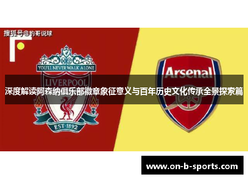 深度解读阿森纳俱乐部徽章象征意义与百年历史文化传承全景探索篇