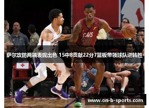 萨尔攻防两端表现出色 15中8贡献22分7篮板带领球队逆转胜