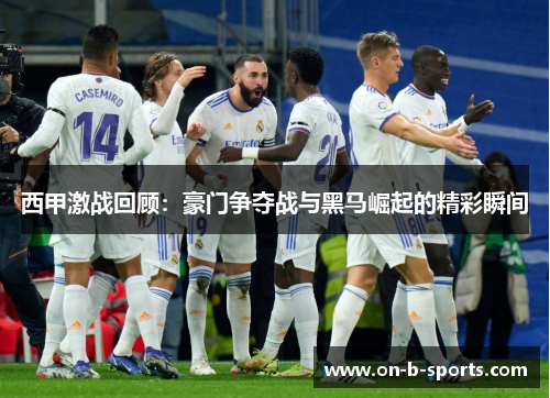 西甲激战回顾：豪门争夺战与黑马崛起的精彩瞬间