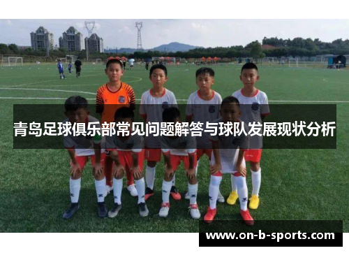 青岛足球俱乐部常见问题解答与球队发展现状分析